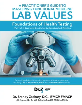 A Practitioner's Guide to Mastering Functional Medicine Lab Values: Foundations of Health Testing (Part 1 of 4) Base-Level Blood Labs, Cardiometabolic, & Nutrition